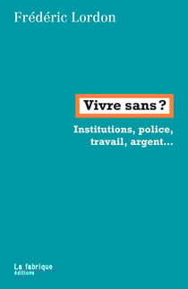 Vivre sans ? - Institutions, police, travail, argent...