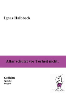 Altar schützt vor Torheit nicht. - Gedichte, Sprüche, Fragen