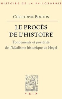 Le procès de l'histoire - Fondements et postérité de l'idéalisme historique de Hegel