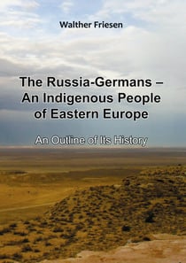 The Russia-Germans - An Indigenous People of Eastern Europe - An Outline of Its History