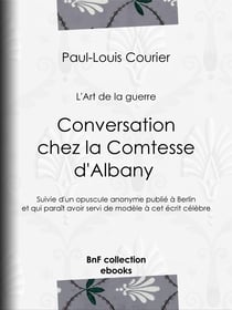 Conversation chez la Comtesse d'Albany (L'Art de la guerre) - Suivie d'un opuscule anonyme publié à Berlin et qui paraît avoir servi de modèle à cet écrit célèbre
