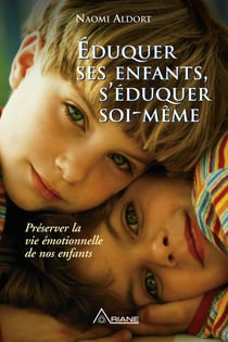 Éduquer ses enfants, s'éduquer soi-même - Préserver la vie émotionnelle de nos enfants
