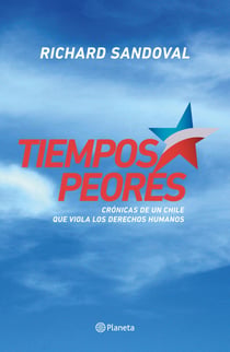 Tiempos peores - Crónica de un Chile que viola los derechos humanos