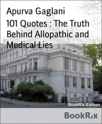 101 Quotes : The Truth Behind Allopathic and Medical Lies - Critical Quotes On Doctors And Medical Fraternity And More