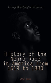 History of the Negro Race in America from 1619 to 1880 (Vol. 1&2) - Account of African Americans as Slaves, as Soldiers and as Citizens