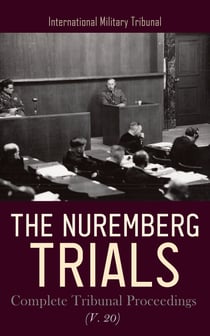The Nuremberg Trials: Complete Tribunal Proceedings (V. 20) - Trial Proceedings from 30th July 1946 to 10th August 1946