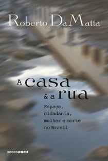 A casa e a rua - Espaço, cidadania, mulher e morte no Brasil