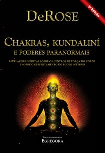 Chakras, Kundalini e Poderes Paranormais - Revelações inéditas sobre os centros de força do corpo e sobre o despertamento do poder interno