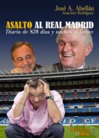 Asalto al Real Madrid - Diario de 838 días y noches al límite