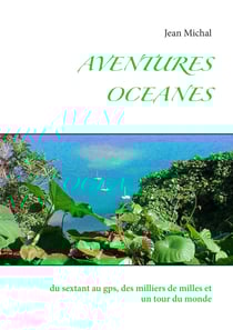 Aventures Océanes - du sextant au gps, des milliers de milles et un tour du monde