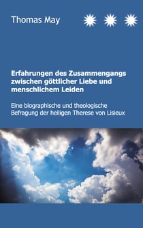 Erfahrungen des Zusammenhangs zwischen göttlicher Liebe und menschlichem Leiden - Eine biographische und theologische Befragung der heiligen Therese von Lisieux