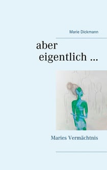Aber eigentlich ... - Maries Vermächtnis