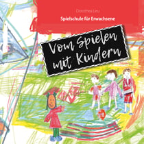 Vom Spielen mit Kindern - Spielschule für Erwachsene