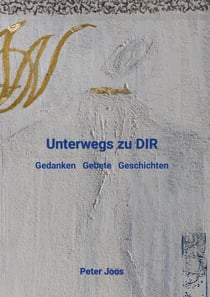 Unterwegs zu DIR - Gedanken, Gebete, Geschichten