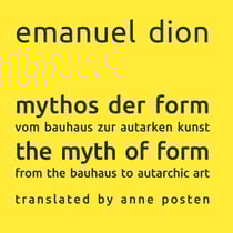 mythos der form / the myth of form - vom bauhaus zur autarken kunst / from the bauhaus to autarchic art