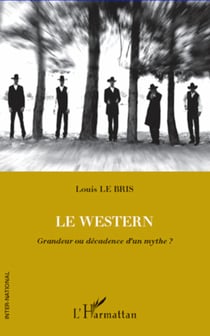 Le Western - Grandeur ou décadence d'un mythe ?