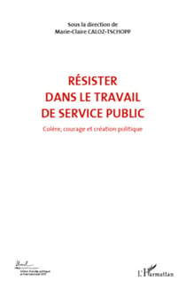 RÉSISTER DANS LE TRAVAIL DE SERVICE PUBLIC (VOL 6) - Colère, courage et création politique