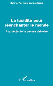La lucidité pour réenchanter le monde - Aux cotés de la pensée chinoise
