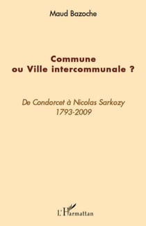 Commune ou ville intercommunale ? - De Condorcet à Nicolas Sarkozy (1793-2009)