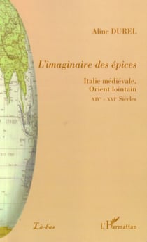 L'imaginaire des épices - Italie médiévale, Orient lointain - XIVème-XVIème siècle