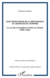 FONCTIONNAIRES DE LA RÉPUBLIQUE ET ARTISANS DE L'EMPIRE - Le cas des Contrôleurs Civils en Tunisie (1881-1956)