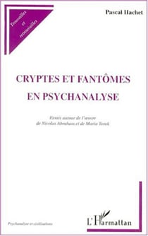 CRYPTES ET FANTÔMES EN PSYCHANALYSE - Essais autour de l'?uvre de Nicolas Abraham et Maria Torok