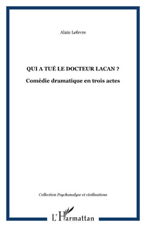 QUI A TUÉ LE DOCTEUR LACAN ? - Comédie dramatique en trois actes