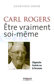 Carl Rogers - Etre vraiment soi-même - L'approche centrée sur la personne