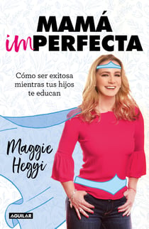 Mamá imperfecta - Cómo ser exitosa mientras tus hijos te educan