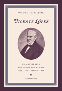 Vicente López - Una biografía del autor del Himno Nacional Argentino