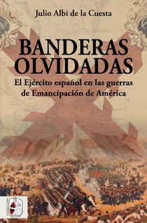 Banderas olvidadas - El Ejército español en las guerras de Emancipación