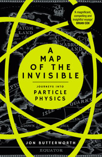 A Map of the Invisible - Journeys into Particle Physics