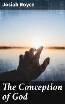 The Conception of God - Philosophical Discussion concerning the Nature of the Divine Idea as a Demonstrable Reality
