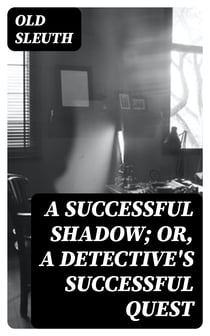 A Successful Shadow; Or, A Detective's Successful Quest
