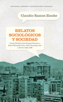 Relatos sociológicos y sociedad - La obra de Tomás Moulian, José Joaquín Brunner y Pedro Morandé, sus redes de producción y sus efectos (1965-2018)