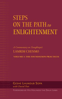 Steps on the Path to Enlightenment - A Commentary on Tsongkhapa's Lamrim Chenmo, Volume 1: The Foundation Practices
