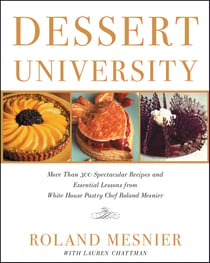 Dessert University - More Than 300 Spectacular Recipes and Essential Lessons from White House Pastry Chef Roland Mesnier