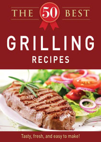 The 50 Best Grilling Recipes - Tasty, fresh, and easy to make!
