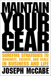Maintain Your Gear - Surefire Strategies to Dominate, Execute, and Scale in Business and Life