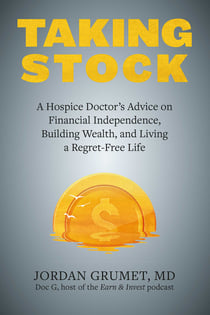 Taking Stock - A Hospice Doctor's Advice on Financial Independence, Building Wealth, and Living a Regret-Free Life