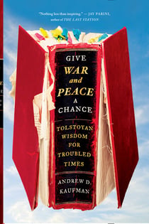 Give War and Peace a Chance - Tolstoyan Wisdom for Troubled Times