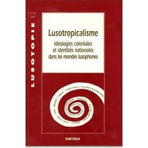 Lusotropicalisme. Idéologies colonialeset identités nationales dans les mondes lusophones