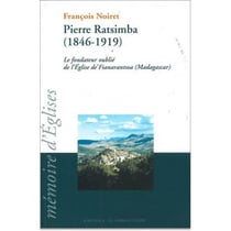 Pierre Ratsimba (1846-1919). Le fondateur oublié de l'Eglise de Fianarantsoa (Madagascar)