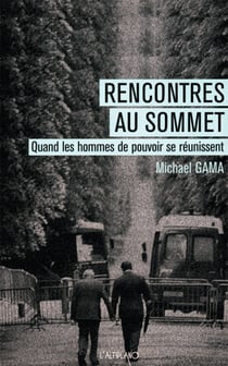 RENCONTRES AU SOMMET  Quand les hommes de pouvoir se réunissent