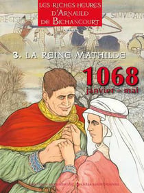 Les riches heures d'Arnauld de Bichancourt t.3 - la reine Mathilde janvier-mai 1068
