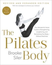 The Pilates Body, Revised and Expanded Edition - The Ultimate At-Home Guide to Strengthening, Lengthening, and Revitalizing Your Body--Without Machines