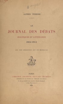Le "Journal des débats politiques et littéraires", 1814-1914 - A propos d'un document inédit augmenté de la liste complète de ses collaborateurs, depuis sa fondation jusqu'à nos jours ; avec 20 reproductions, dont une héliogravure