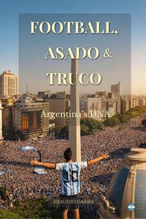 Football, Asado &amp; Truco: Argentina’s DNA