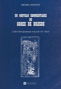 Un nouveau commentaire du codex de Dresde - Codex hiéroglyphique maya du XIVe siècle