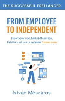 From Employee to Independent - The Successful Freelancer, #0